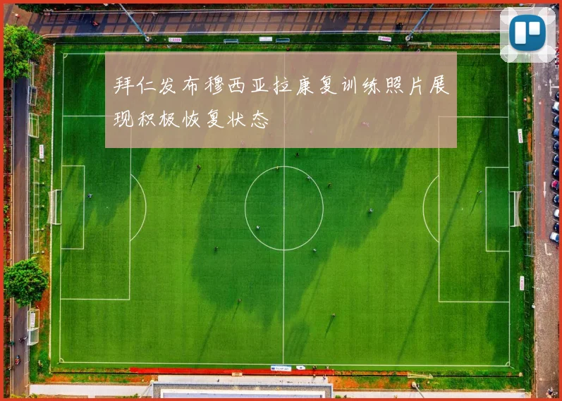 拜仁发布穆西亚拉康复训练照片展现积极恢复状态